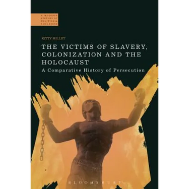 The Victims of Slavery, Colonization and the Holocaust: A Comparative History of Persecution