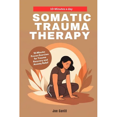 Somatic Trauma Therapy: 10-Minute Proven Exercises for Trauma Recovery and Anxiety Relief