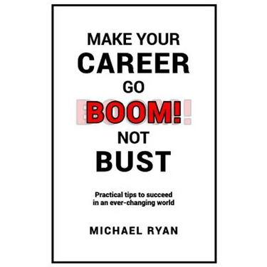 Make Your Career Go BOOM! Not Bust: Practical tips to succeed in an ever-changing world