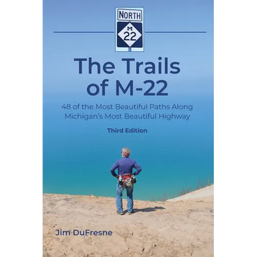 The Trails of M-22: 48 of the Most Beautiful Paths Along Michigan's Most Beautiful Highway