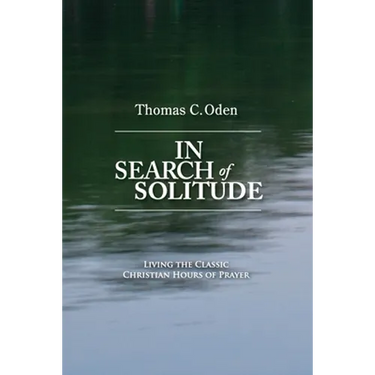 In Search of Solitude: Living the Classic Christian Hours of Prayer