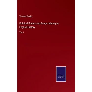 Political Poems and Songs relating to English History: Vol. I