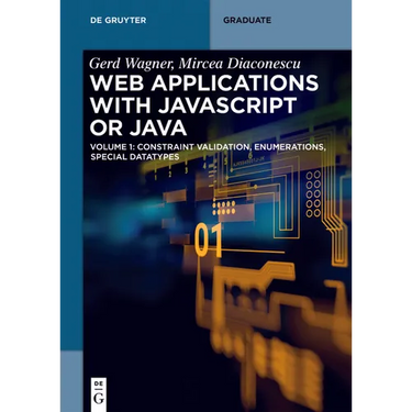 Web Applications with JavaScript or Java: Volume 1: Constraint Validation, Enumerations, Special Datatypes
