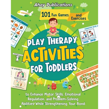 Play Therapy Activities for Toddlers: 101 Fun Games and Exercises to Enhance Motor Skills, Emotional Regulation, and Problem-Solving Abilities While S