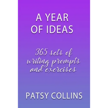 A Year Of Ideas: 365 sets of writing prompts and exercises