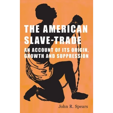 The American Slave-Trade - An Account of its Origin, Growth and Suppression