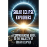 Solar Eclipse Explorers: A Comprehensive Guide to the Majesty of Solar Eclipses.