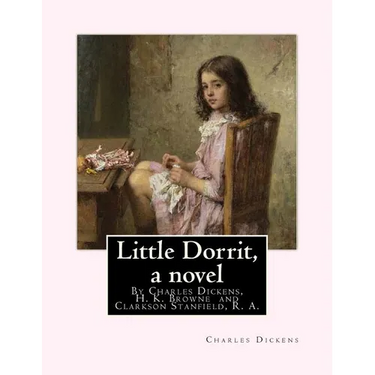 Little Dorrit, By Charles Dickens, H. K. Browne illustrator, and dedicted by Clarkson Stanfield, R. A.: Hablot Knight Browne (10 July 1815 - 8 July 18