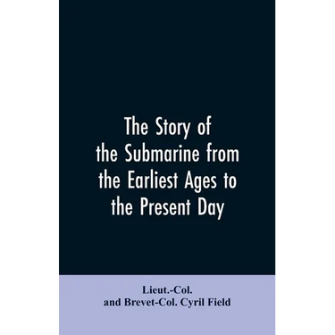The story of the submarine from the earliest ages to the present day