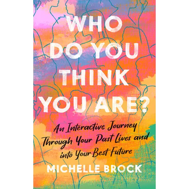 Who Do You Think You Are?: An Interactive Journey Through Your Past Lives and into Your Best Future