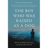 The Boy Who Was Raised as a Dog: And Other Stories from a Child Psychiatrist's Notebook--What Traumatized Children Can Teach Us about Loss, Love, and
