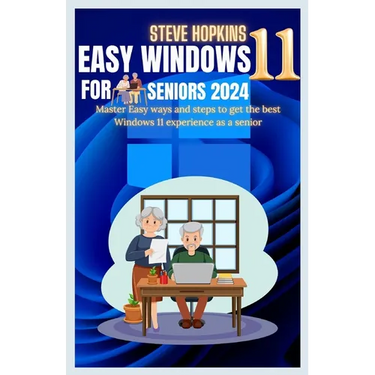 Easy windows 11 for seniors 2024: Master easy ways and steps to get the best Windows 11 experience as a senior
