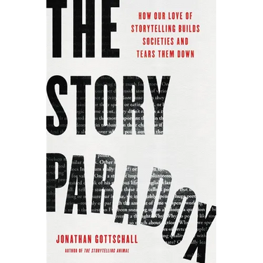 The Story Paradox: How Our Love of Storytelling Builds Societies and Tears Them Down