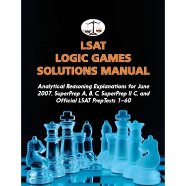 LSAT Logic Games Solutions Manual: Analytical Reasoning Explanations for June 2007, SuperPrep A, B, C, SuperPrep II C, and Official LSAT PrepTests 1-6