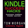 Kindle Success Hacks - Business Realities and Insider Secrets: A Literary Agents Self Publishing Guide to Successful Kindle Self Publishing