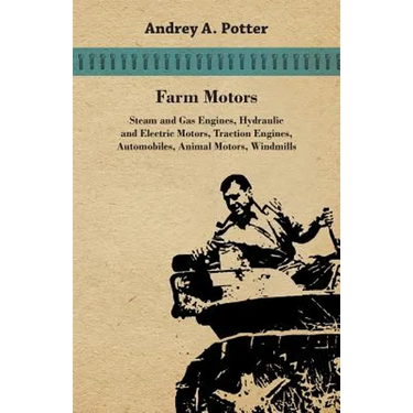 Farm Motors; Steam And Gas Engines, Hydraulic And Electric Motors, Traction Engines, Automobiles, Animal Motors, Windmills