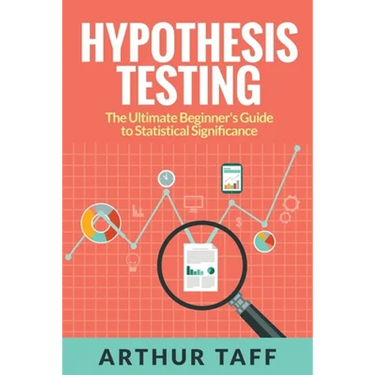 Hypothesis Testing: The Ultimate Beginner's Guide to Statistical Significance