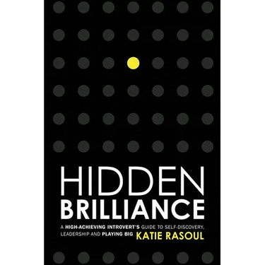 Hidden Brilliance: A High-Achieving Introvert's Guide to Self-Discovery, Leadership and Playing Big