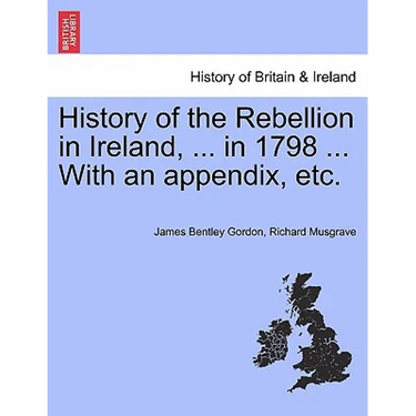 History of the Rebellion in Ireland, ... in 1798 ... With an appendix, etc.