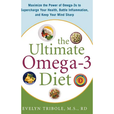 The Ultimate Omega-3 Diet: Maximize the Power of Omega-3s to Supercharge Your Health, Battle Inflammation, and Keep Your Mind S