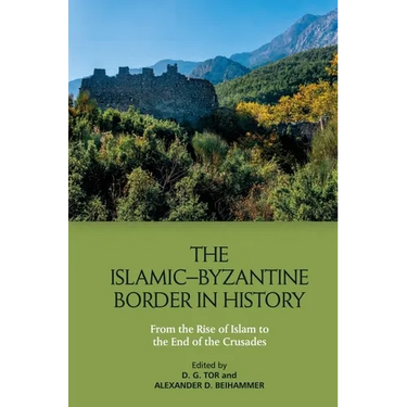 The Islamic-Byzantine Border in History: From the Rise of Islam to the End of the Crusades