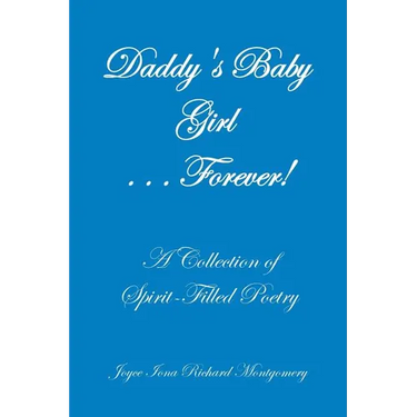 Daddy's Baby Girl . . . Forever!: A Collection of Spirit-Filled Poetry