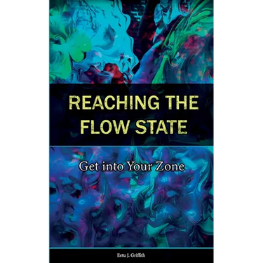 Reaching the Flow State: Get into Your Zone: The Practical Psychology of Peak Performance