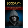 Sociopath: Learn How to Deal With a Sociopath (A Real-life Nightmare and Helpful Advice for Every Person To Avoid a Psychopath)