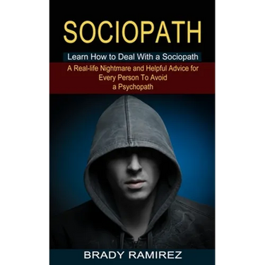 Sociopath: Learn How to Deal With a Sociopath (A Real-life Nightmare and Helpful Advice for Every Person To Avoid a Psychopath)