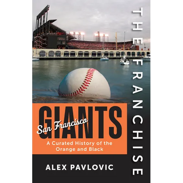 The Franchise: San Francisco Giants: A Curated History of the Orange and Black