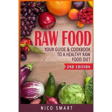 Raw Food: Your Guide & Cookbook to a Healthy Raw Food Diet