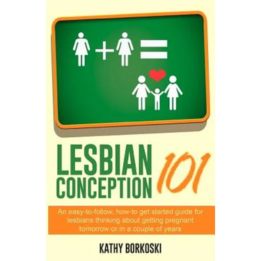 Lesbian Conception 101: An easy-to-follow, how-to get started guide for lesbians thinking about getting pregnant tomorrow or in a couple of years