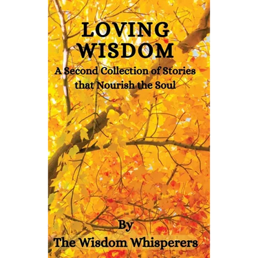 Loving Wisdom: A Second Collection Of Stories That Nourish The Soul