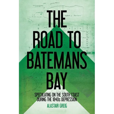 The Road to Batemans Bay: Speculating on the South Coast During the 1840s Depression