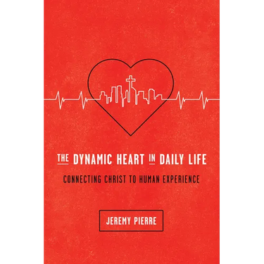 The Dynamic Heart in Daily Life: Connecting Christ to Human Experience