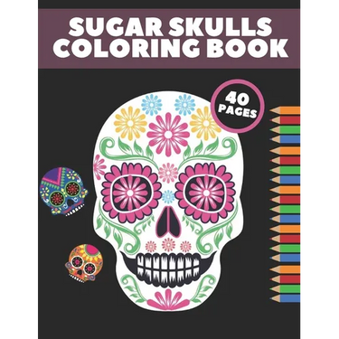 Sugar Skulls Coloring Book: Day Of The Dead Stress Relieving Skull Designs For Adults Relaxation Gift