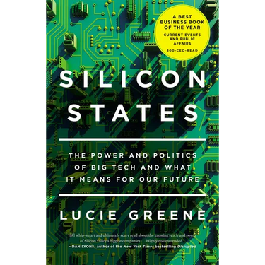 Silicon States: The Power and Politics of Big Tech and What It Means for Our Future