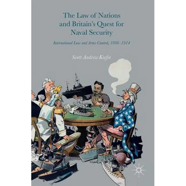 The Law of Nations and Britain's Quest for Naval Security: International Law and Arms Control, 1898-1914