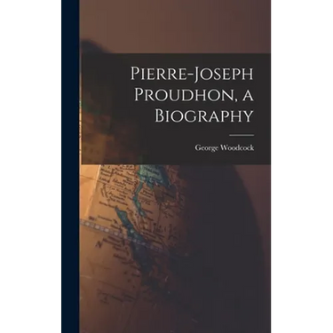 Pierre-Joseph Proudhon, a Biography