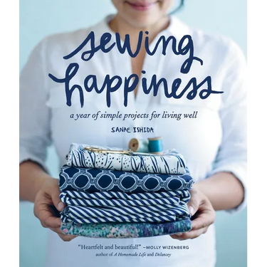 Sewing Happiness: A Year of Simple Projects for Living Well