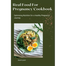 Real Food For Pregnancy Cookbook: Optimising Nutrition for a Healthy Pregnancy Journey