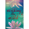 Waking the Wild: a poetry collection