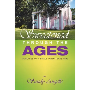 Sweetened Through the Ages: Memories of a Small Town Texas Girl