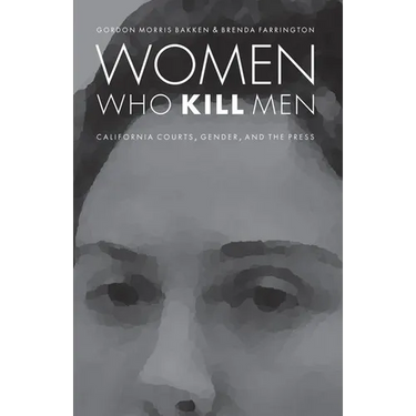 Women Who Kill Men: California Courts, Gender, and the Press