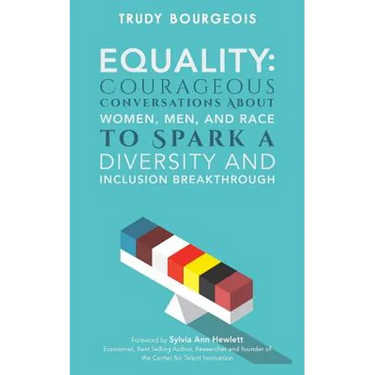 Equality: Courageous Conversations About Women, Men, and Race to Spark a Diversity and Inclusion Breakthrough