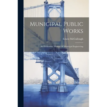 Municipal Public Works: An Elementary Manual Of Municipal Engineering