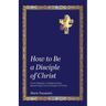 How to Be a Disciple of Christ: From Religion to Relationships, Becoming a True Follower of Christ