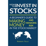 How to Invest in Stocks: A Beginner's Guide to Making Money and Managing Risk in the Stock Market