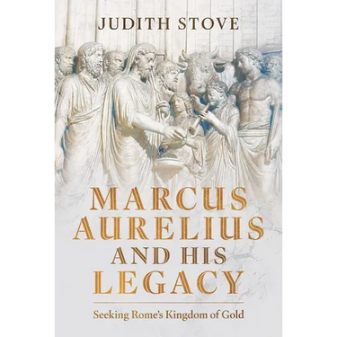 Marcus Aurelius and His Legacy: Seeking Rome's Kingdom of Gold