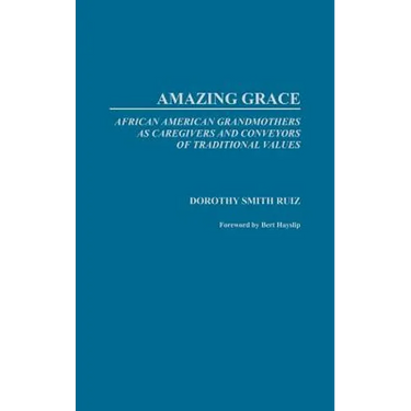 Amazing Grace: African American Grandmothers as Caregivers and Conveyors of Traditional Values